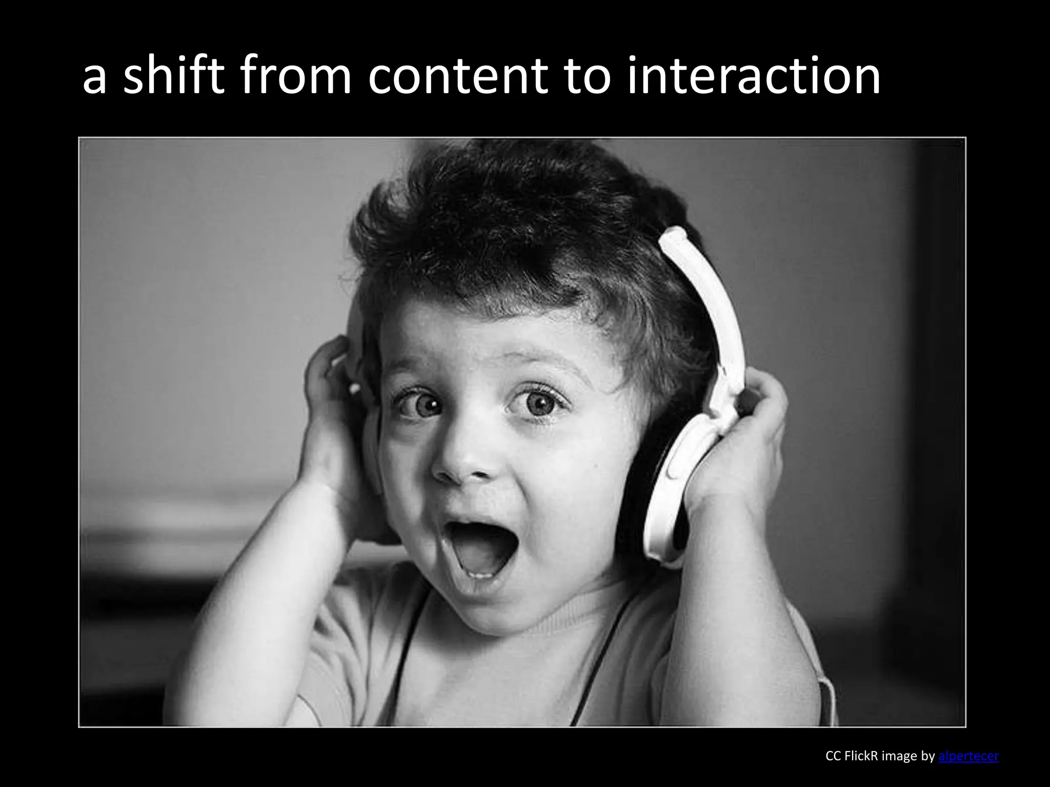 a shift from content to interactionCC FlickR image by alpertecer