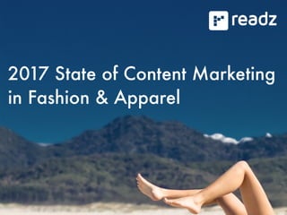 2017 State of Content Marketing
in Fashion & Apparel
2017 State of Content Marketing
in Fashion & Apparel
 