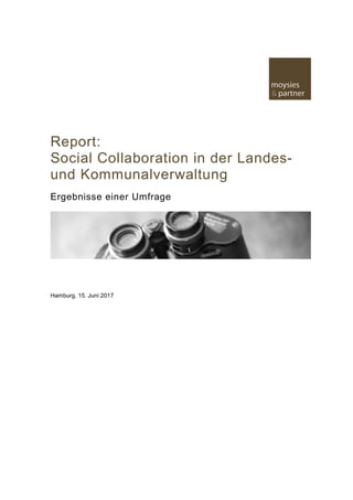 Report:
Social Collaboration in der Landes-
und Kommunalverwaltung
Ergebnisse einer Umfrage
Hamburg, 15. Juni 2017
 