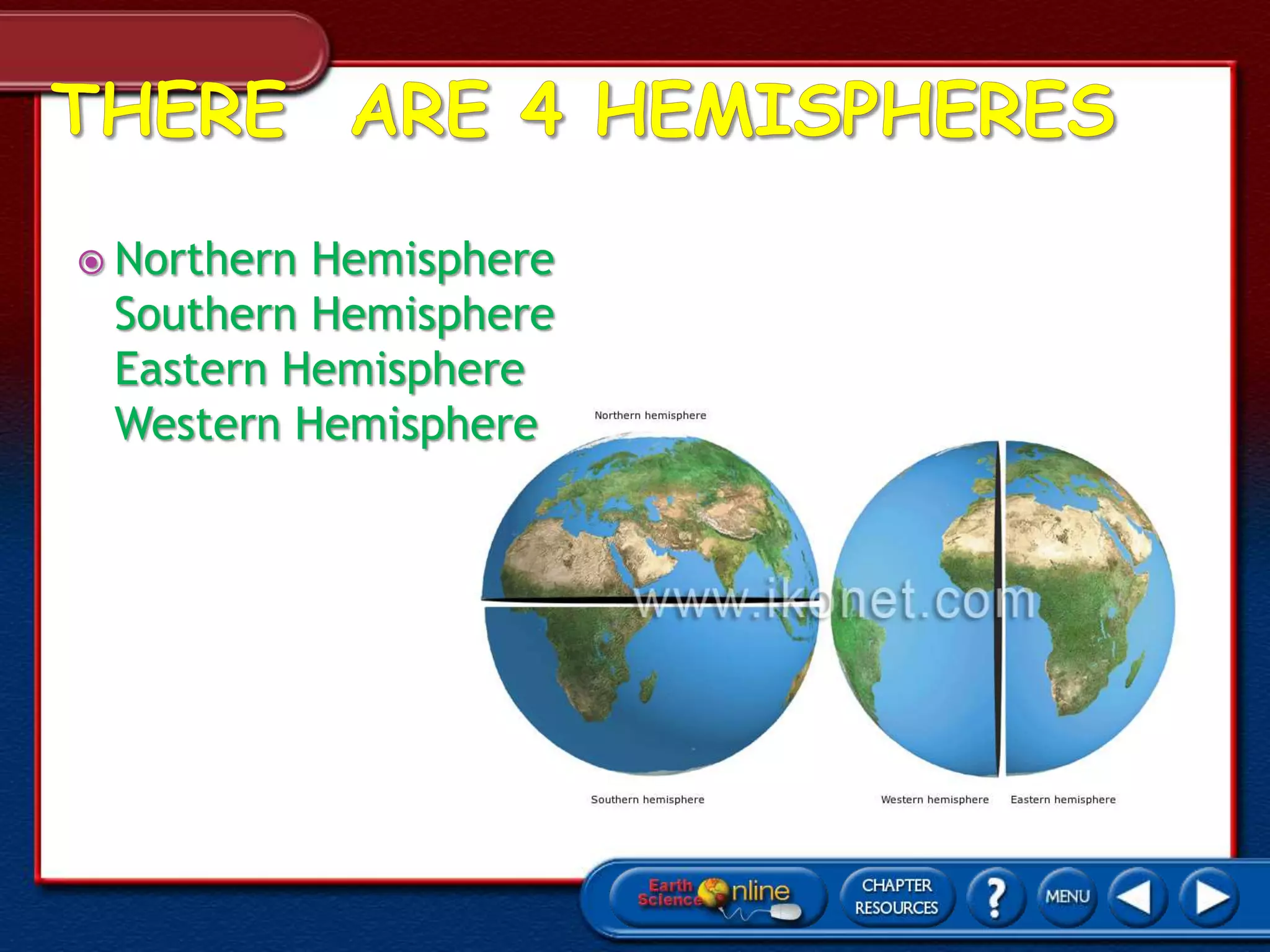  Northern Hemisphere
Southern Hemisphere
Eastern Hemisphere
Western Hemisphere
 