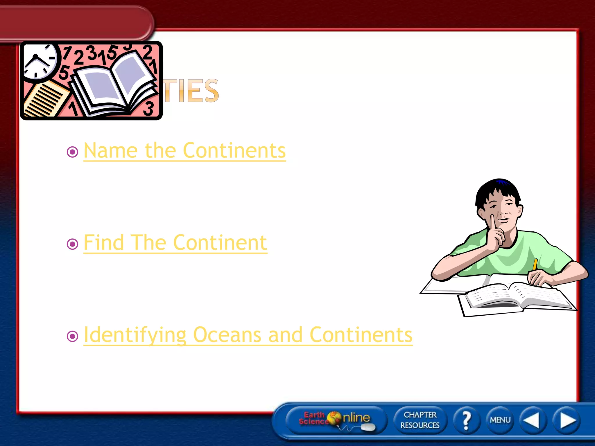  Name the Continents
 Find The Continent
 Identifying Oceans and Continents
 