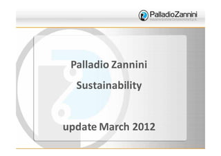 Palladio Zannini
  Sustainability


update March 2012
 