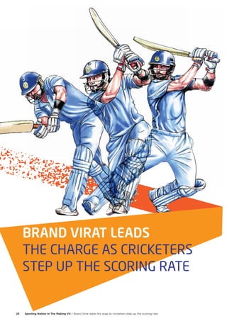 BRAND VIRAT LEADS
THE CHARGE AS CRICKETERS
STEP UP THE SCORING RATE
Sporting Nation In The Making VII / Brand Virat leads the arge as cricketers step up the scoring rate23
 