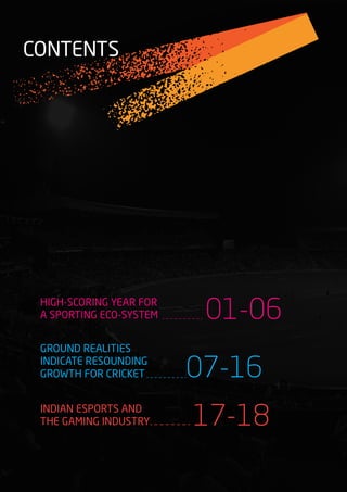 HIGH-SCORING YEAR FOR
A SPORTING ECO-SYSTEM
GROUND REALITIES
INDICATE RESOUNDING
GROWTH FOR CRICKET
INDIAN ESPORTS AND
THE GAMING INDUSTRY
01-06
07-16
17-18
CONTENTS
 