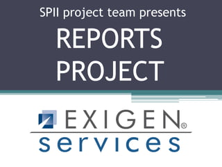 SPII project team presents

  REPORTS
  PROJECT
 