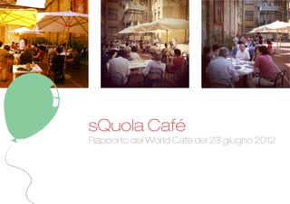 sQuola Café
Rapporto del World Café del 23 giugno 2012
 