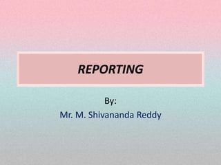 REPORTING
By:
Mr. M. Shivananda Reddy
 