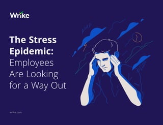 wrike.com
The Stress
Epidemic:
Employees
Are Looking
for a Way Out
 
