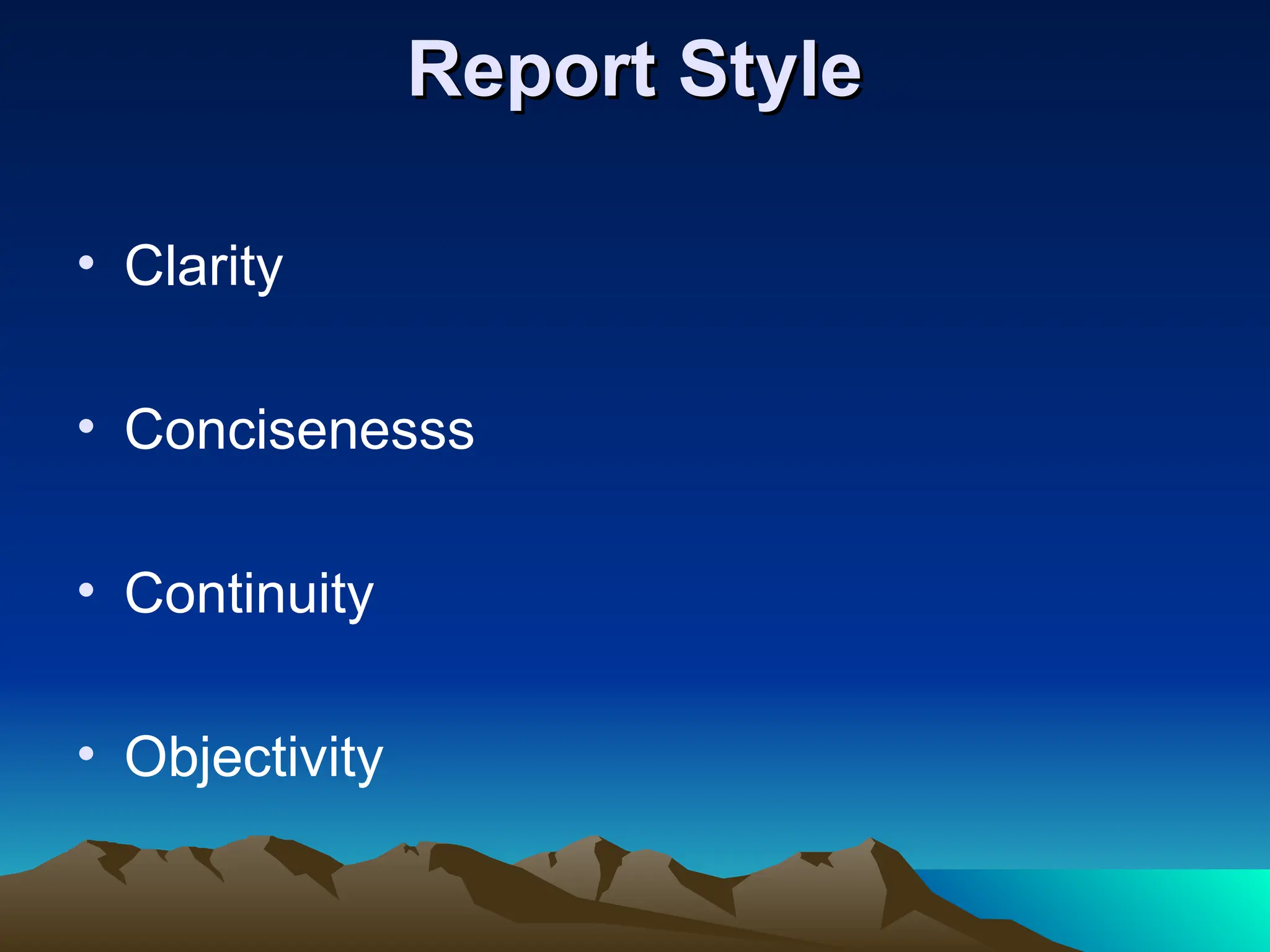 Report Style
Report Style
• Clarity
• Concisenesss
• Continuity
• Objectivity
 