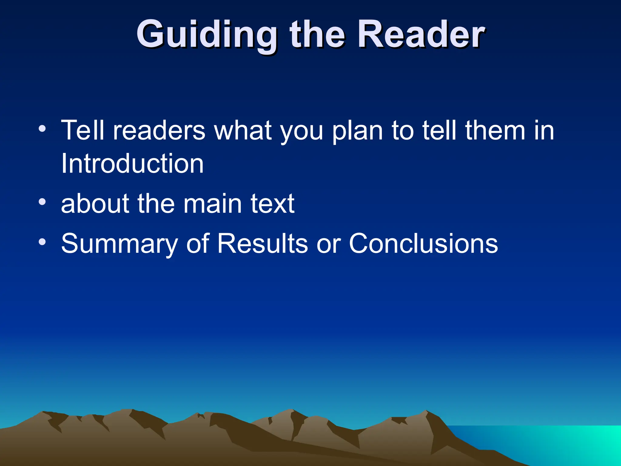 Guiding the Reader
Guiding the Reader
• Tell readers what you plan to tell them in
Introduction
• about the main text
• Summary of Results or Conclusions
 