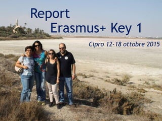 Report
Erasmus+ Key 1
Cipro 12-18 ottobre 2015
 