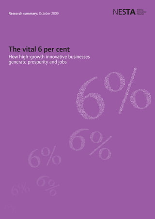 Research summary: October 2009
The vital 6 per cent
How high-growth innovative businesses
generate prosperity and jobs
 