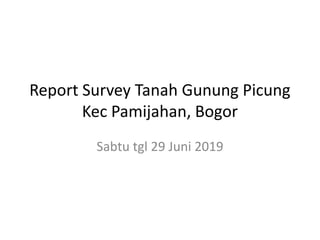 Report Survey Tanah Gunung Picung
Kec Pamijahan, Bogor
Sabtu tgl 29 Juni 2019
 