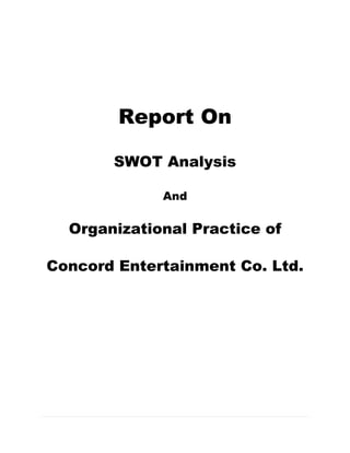 Report On
SWOT Analysis
And

Organizational Practice of
Concord Entertainment Co. Ltd.

 