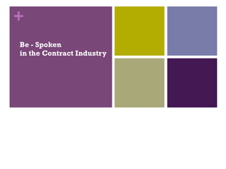 +
Be - Spoken
in the Contract Industry
 