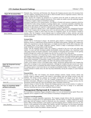 CFA Institute Research Challenge February 7, 2012
10
Figure 29: Investment Risks
Source: GameStop
Figure 30: Projected Currency
Fluctuations
Source: EIU
Source: Bloomberg
Figure 31: GameStop’s ROIC
and ROE Performance
Nintendo, Sony, Activision, and Electronic Arts. Because the Company procures most of its inventory from
such few suppliers, GameStop may not be able to obtain favorable terms on negotiated contracts, which can
negatively impact the firm’s financial position.
Further, because the Company has operations in 17 countries across the world, its vendors also carry the
burden of the poor economic conditions that prevail. If the vendors are unable to provide marketing support,
it could have a negative impact on GameStop’s earnings.
Intensified Competition in the Gaming Industry: the industry is flooded with numerous competitors which has
intensified the rivalry among all players in gaming industry space. As pressure intensifies, GameStop may
reduce prices and increase capital spending, which will reduce margins and profitability. Further, trade-in
programs for other players are expected to expand and gain on GameStop’s program.
Necessity to Effectively Manage Stores: with widespread operations, effective store management becomes
critical. If the Company fails to manage stores well, it can adversely affect its sales and profitability. Further,
if the Company is unable to renew leases for stores on competitive terms, its cost structure is bound to
increase. Also, the Company’s success depends upon its continued ability to attract, motivate, and retain
talented human capital. Failure to retain key personnel and attract talent can potentially damage the smooth
business operations.
Strategic Risks
Industry Shift & Technological changes: the electronic game industry is witnessing a major shift from
hardware consoles to sophisticated software platforms and digital online gaming. Although the Company has
made a few acquisitions to enter the digital space, it is highly uncertain that it will be able to keep pace with
the changing trends of this highly competitive industry. Failure to adapt to technological advances may
render GameStop’s existing business model obsolete.
Further, with the changing industry trends, the Company is exposed to lose out on the used video game
markets. As more and more developers publish downloadable content and charge a fee, GameStop’s used
video game revenues are bound to diminish. As the exchange of used games drive revenues for new gaming
products (through store credits), the Company may also lose out on sales of new video games.
Acquisitions, Investments, and Competing in a New Market: GameStop has made and may make investments
and strategic acquisitions to expand into the digital, social media, browser, and mobile gaming market space.
The Company acknowledges that it may have to liquidate a portion of its ownership or raise debt-capital to
finance future acquisitions. If GameStop is unable to successfully integrate its acquisitions and capitalize on
its investments, it will be unable to adapt to the shift in the industry towards digital media.
Further, as the industry evolves to the digital media, mobile, and browser gaming spaces, the Company has
had to alter its strategy to meet consumer expectations. Although the Company has seen success in its recent
android venture, there is no guarantee that future strategies and their execution would be as successful. Also,
the company aspires to close stores that are not meeting its profitability hurdles. If the Company is unable to
transfer customers to nearby stores, the sales may drop substantially, leaving the company in a poor financial
condition.
Financial Risks
Foreign Currency Risk: the Company uses forward exchange contracts, foreign currency options and
currency swaps to mitigate currency risks related to intercompany loans and foreign currency assets and
liabilities. The foreign currency contracts are not hedges and therefore the changes in the fair value is
recognized in the earnings. In FY 2010, the Company recognized a loss of $7.1 million due to these
derivative instruments. Although we encourage the use of financial derivatives to manage currency risk, the
fluctuations caused in their fair value can potentially impact GameStop’s bottom line.
Potential changes in Global Tax Rate: because the Company operates across several countries, it is subject to
different tax rates and varied tax-accounting policies. If these rates were to change in an unfavorable
direction, GameStop may have to bear a significant financial impact.
Management Background & Corporate Governance
We firmly believe GameStop’s biggest intangible resource is its vast and talented human capital. Please refer
Appendix 20 for a snapshot of some of the members of GameStop’s management team.
Corporate Social Responsibility
GameStop is a socially responsible organization. The Company strongly believes that the communities it
serves forms an integral part of its organizational culture. The firm chooses to support organizations whose
goals align with the Company’s desire to effectively serve the community. GameStop and it’s non-profit
partner, Make-A-Wish foundation, work together to provide shopping sprees to children across the US. The
process is well established as the children, their families, and their wish granters visit the nearest GameStop
stores to purchase gaming inventory. GameStop takes pride in supporting the foundation and makes
continuous efforts to makes the children’s dreams come true!
 