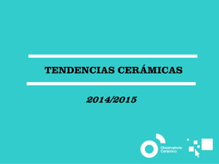 TENDENCIAS CERÁMICAS

2014/2015

 
