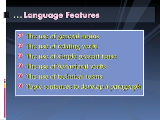 The use of general nouns The use of relating verbs The use of simple present tense The use of behavioral verbs The use of technical terms Topic sentences to develop a paragraph 