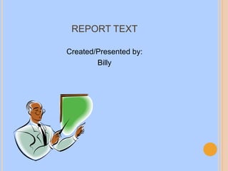 REPORT TEXT

Created/Presented by:
        Billy
 
