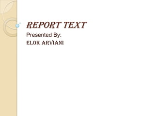 Report text
Presented By:
ELOK ARVIANI
 