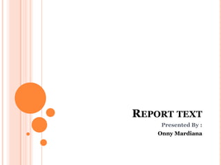 REPORT TEXT
     Presented By :
    Onny Mardiana
 