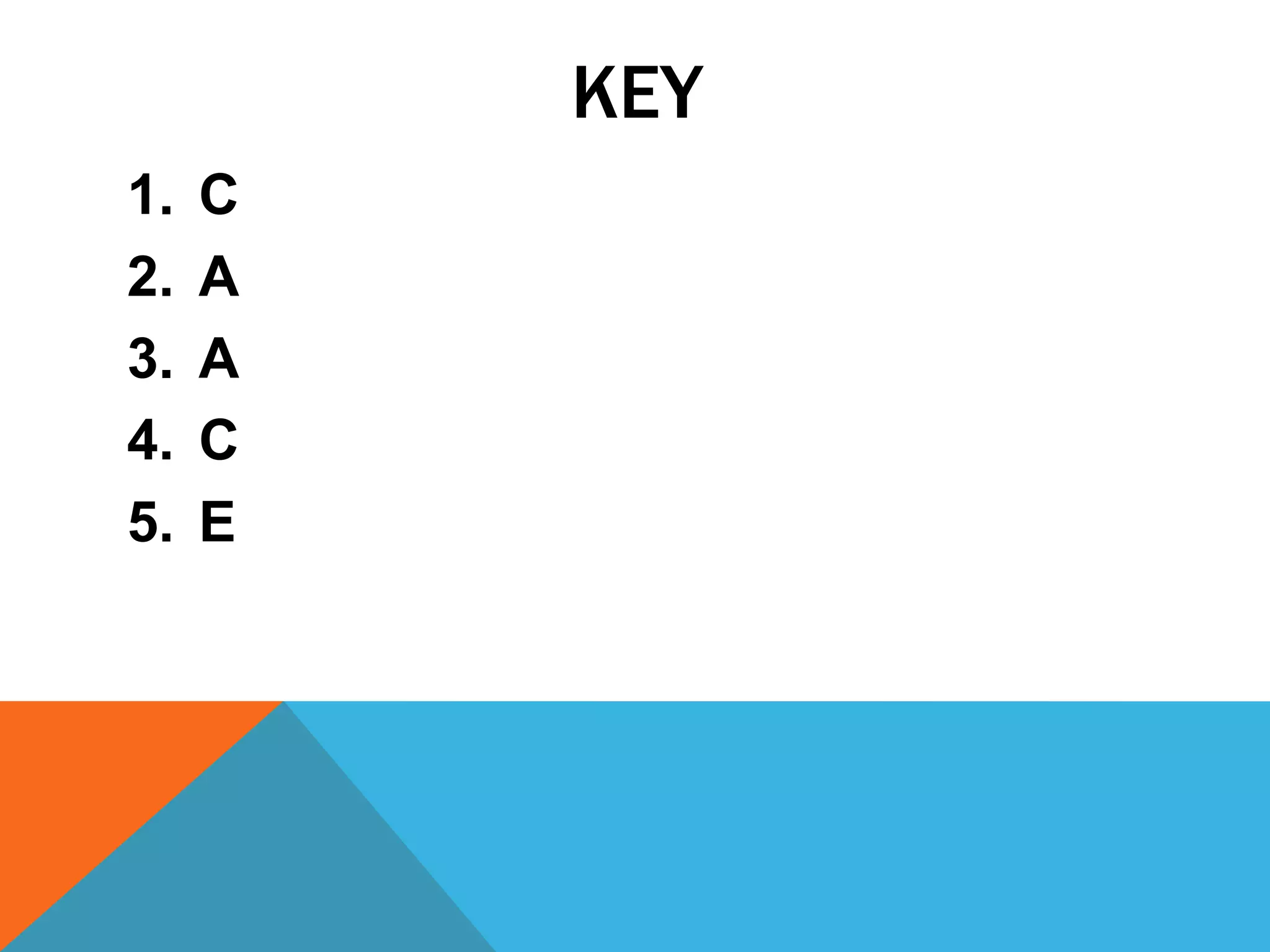 KEY
1.   C
2.   A
3.   A
4.   C
5.   E
 