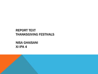 REPORT TEXT
THANKSGIVING FESTIVALS

NISA GHAISANI
XI IPA 4
 