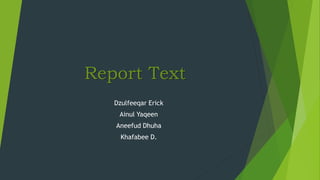 Report Text
Dzulfeeqar Erick
Ainul Yaqeen
Aneefud Dhuha
Khafabee D.
 