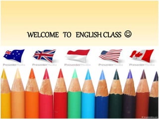 WELCOME TO ENGLISH CLASS 
 