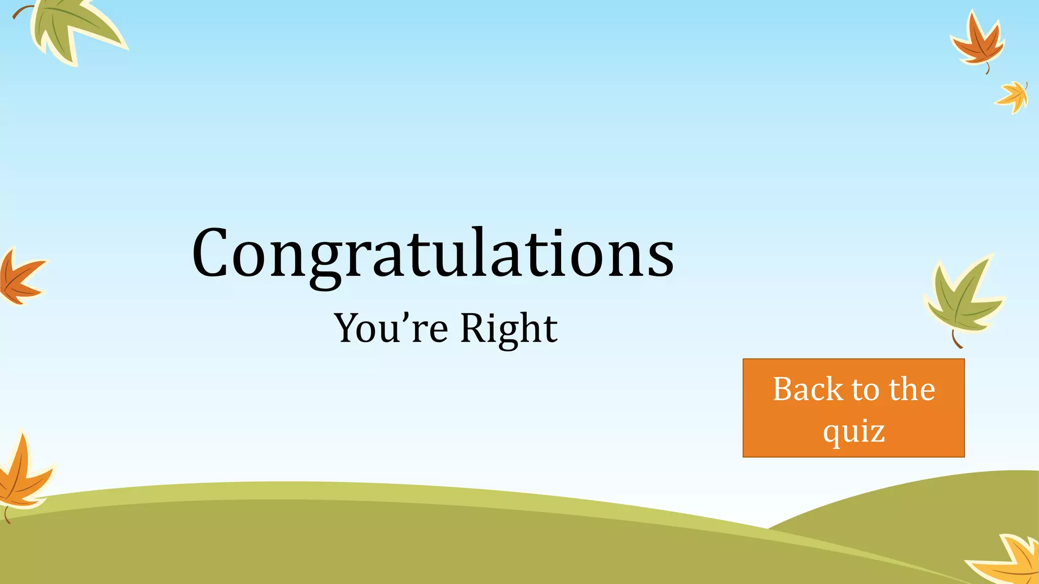 Congratulations
You’re Right
Back to the
quiz
 