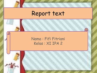Report text
Nama : Fifi Fitriani
Kelas : XI IPA 2
 