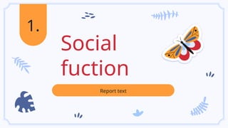 Social
fuction
1.
Report text
 