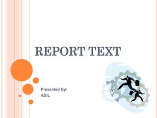 REPORT TEXT

Presented By:
ADIL
 
