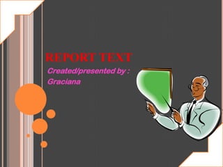 REPORT TEXT
Created/presented by :
Graciana
 