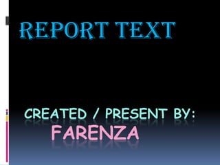 REPORT TEXT


CREATED / PRESENT BY:
   FARENZA
 