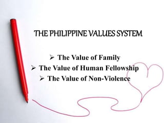  The Value of Family
 The Value of Human Fellowship
 The Value of Non-Violence
THE PHILIPPINE VALUES SYSTEM
 