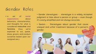 Gender Roles
a set of social
expectations about
behaviors, characteristics,
and thoughts for what is
considered masculine ...