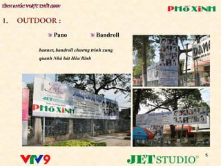 Pano                Bandroll

banner, bandroll chương trình xung
quanh Nhà hát Hòa Bình




                                     5
 