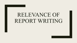 RELEVANCE OF
REPORT WRITING
 