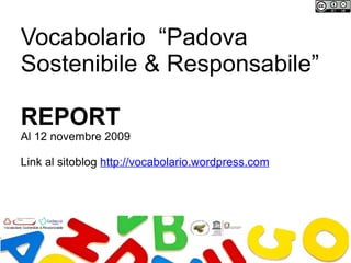 Vocabolario “Padova
Sostenibile & Responsabile”

REPORT
Al 12 novembre 2009

Link al sitoblog http://vocabolario.wordpress.com
 