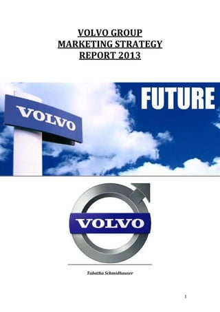 VOLVO GROUP
MARKETING STRATEGY
REPORT 2013

Tabatha Schmidhauser

1

 