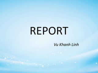 REPORT
Vu Khanh Linh
 