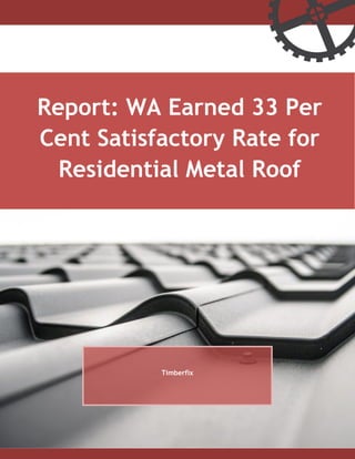 Report: WA Earned 33 Per
Cent Satisfactory Rate for
Residential Metal Roof
Construction
Timberfix
 