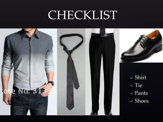  Shirt 
 Tie 
 Pants 
 Shoes 
CHECKLIST 
 