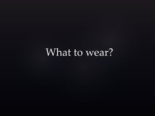 What to wear? 
 