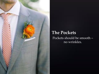 The Pockets 
Pockets should be smooth – 
no wrinkles. 
 