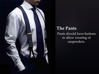 The Pants 
Pants should have buttons 
to allow wearing of 
suspenders. 
 