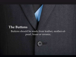 The Buttons 
Buttons should be made from leather, mother-of-pearl, 
brass or ceramic. 
 