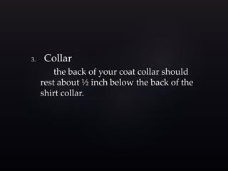 3. Collar 
the back of your coat collar should 
rest about ½ inch below the back of the 
shirt collar. 
 