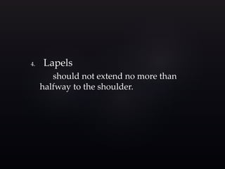 4. Lapels 
should not extend no more than 
halfway to the shoulder. 
 